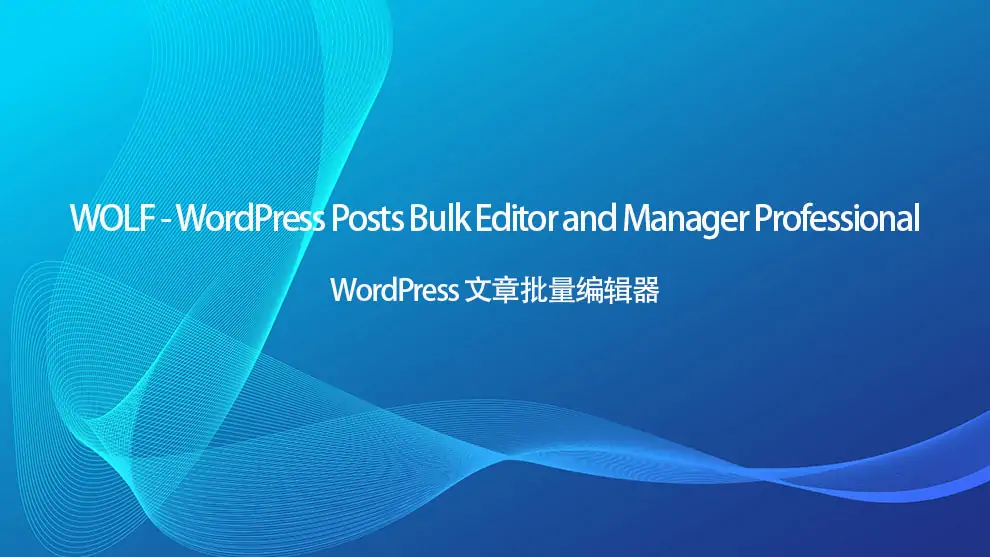 WOLF v2.0.6 汉化版 – WordPress 帖子批量编辑器专业版(让任何人都可以成为 WordPress 数据管理专家)-知新网